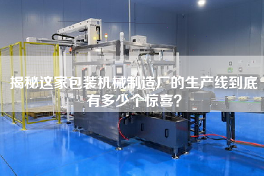 揭秘這家包裝機械制造廠的生產線到底有多少個驚喜？