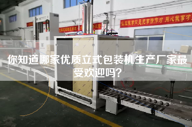 你知道哪家優(yōu)質(zhì)立式包裝機生產(chǎn)廠家最受歡迎嗎？