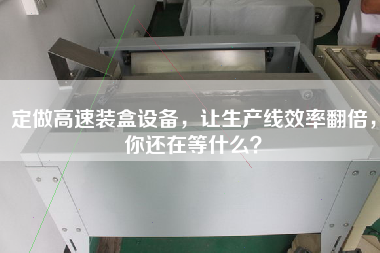 定做高速裝盒設備，讓生產線效率翻倍，你還在等什么