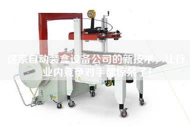 這家自動裝盒設備公司的新技術，讓行業內競爭對手都驚呆了！