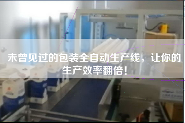 未曾見過的包裝全自動生產(chǎn)線,讓你的生產(chǎn)效率翻倍! 未曾見過的包裝全自動生產(chǎn)線,讓你的生產(chǎn)效率翻倍!