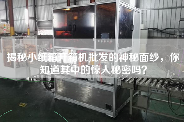 揭秘小紙箱開箱機批發的神秘面紗，你知道其中的驚人秘密嗎？