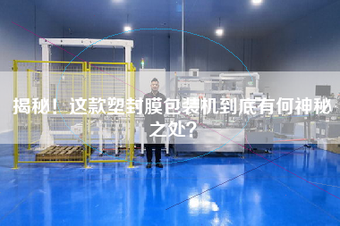 揭秘！這款塑封膜包裝機到底有何神秘之處？