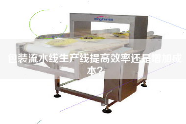 包裝流水線生產線提高效率還是增加成本？