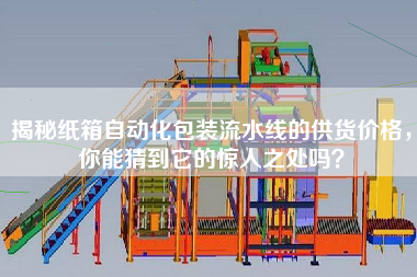 揭秘紙箱自動化包裝流水線的供貨價格,你能猜到它的驚人之處嗎? 揭秘紙箱自動化包裝流水線的供貨價格,你能猜到它的驚人之處嗎?