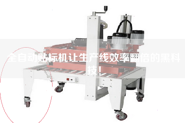 全自動貼標機讓生產線效率翻倍的黑科技!