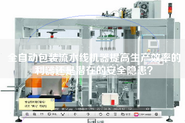 全自動包裝流水線機器提高生產效率的利器還是潛在的安全隱患？