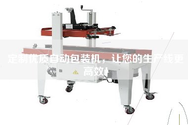 定制優(yōu)質(zhì)自動(dòng)包裝機(jī),讓您的生產(chǎn)線更高效! 定制優(yōu)質(zhì)自動(dòng)包裝機(jī),讓您的生產(chǎn)線更高效!