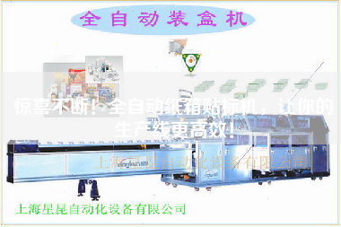 驚喜不斷！全自動紙箱貼標機，讓你的生產(chǎn)線更高效！