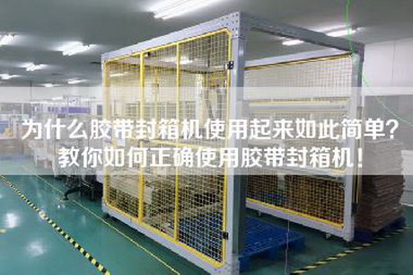 為什么膠帶封箱機使用起來如此簡單?教你如何正確使用膠帶封箱機!