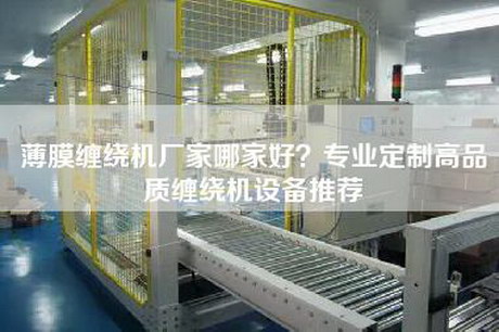 薄膜纏繞機廠家哪家好?專業定制高品質纏繞機設備推薦