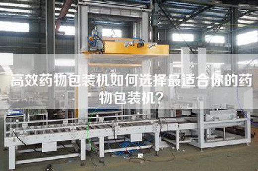 高效藥物包裝機(jī)如何選擇最適合你的藥物包裝機(jī)？