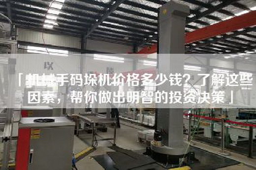 「機械手碼垛機價格多少錢？了解這些因素，幫你做出明智的投資決策」