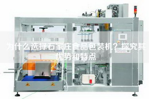 為什么選擇石家莊食品包裝機？探究其優勢和特點