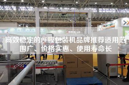 高效穩定的PE膜包裝機品牌推薦適用范圍廣、價格實惠、使用壽命長