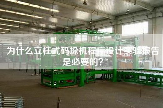 為什么立柱式碼垛機(jī)程序設(shè)計(jì)實(shí)驗(yàn)報(bào)告是必要的？