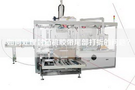 如何處理封箱機(jī)膠帶尾部打折的問題？