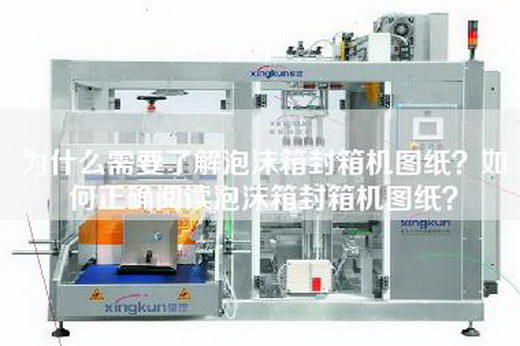 為什么需要了解泡沫箱封箱機圖紙？如何正確閱讀泡沫箱封箱機圖紙？