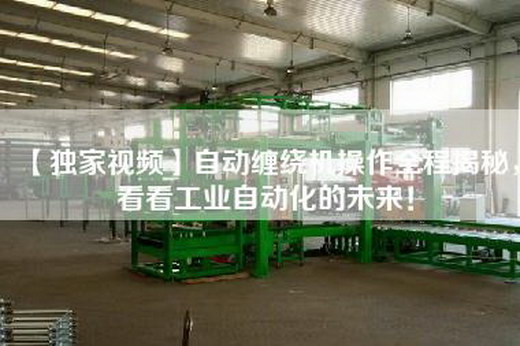 【獨家視頻】自動纏繞機操作全程揭秘，看看工業自動化的未來！