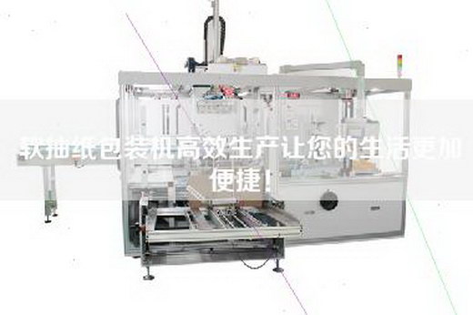 軟抽紙包裝機高效生產讓您的生活更加便捷! 軟抽紙包裝機高效生產讓您的生活更加便捷!