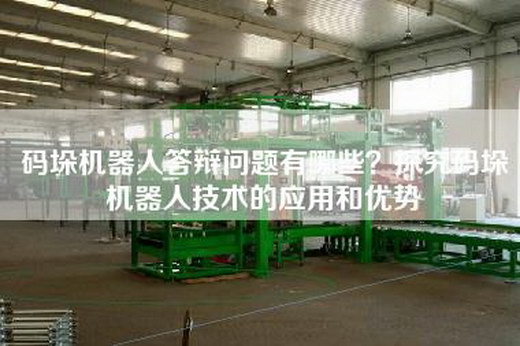 碼垛機器人答辯問題有哪些?探究碼垛機器人技術的應用和優勢