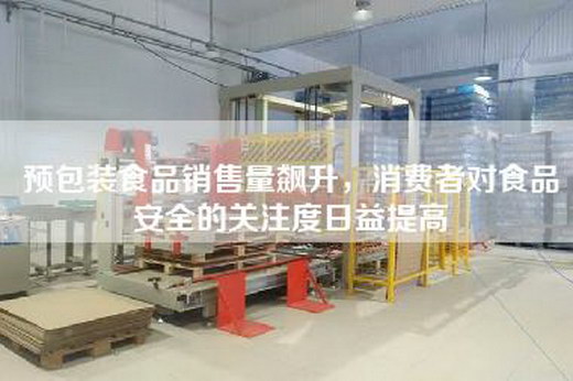 預包裝食品銷售量飆升，消費者對食品安全的關注度日益提高