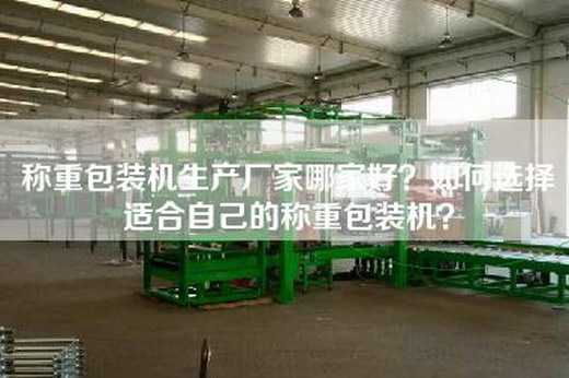稱重包裝機生產廠家哪家好？如何選擇適合自己的稱重包裝機？