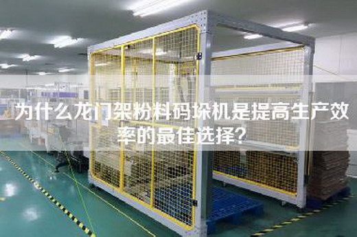 為什么龍門架粉料碼垛機(jī)是提高生產(chǎn)效率的最佳選擇？