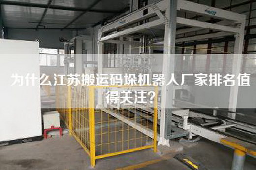 為什么江蘇搬運碼垛機器人廠家排名值得關注？