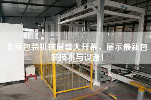 北京包裝機(jī)械展盛大開幕，展示最新包裝技術(shù)與設(shè)備！