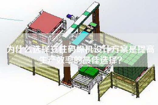 為什么選擇立柱碼垛機(jī)設(shè)計(jì)方案是提高生產(chǎn)效率的最佳選擇？