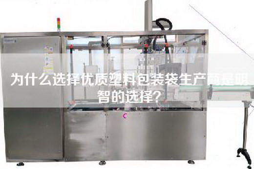 為什么選擇優(yōu)質(zhì)塑料包裝袋生產(chǎn)商是明智的選擇? 為什么選擇優(yōu)質(zhì)塑料包裝袋生產(chǎn)商是明智的選擇?