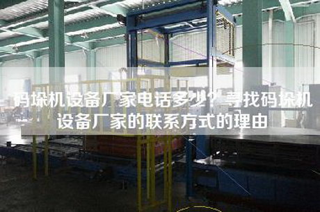 碼垛機設備廠家電話多少？尋找碼垛機設備廠家的聯系方式的理由