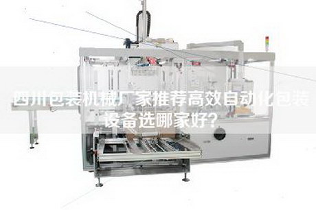 四川包裝機械廠家推薦高效自動化包裝設備選哪家好？