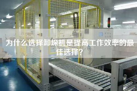 為什么選擇卸垛機是提高工作效率的最佳選擇？