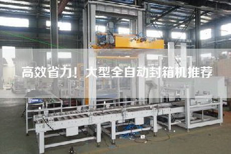 高效省力！大型全自動(dòng)封箱機(jī)推薦