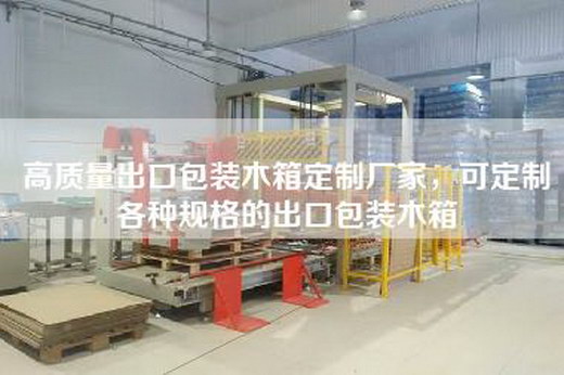 高質(zhì)量出口包裝木箱定制廠家，可定制各種規(guī)格的出口包裝木箱