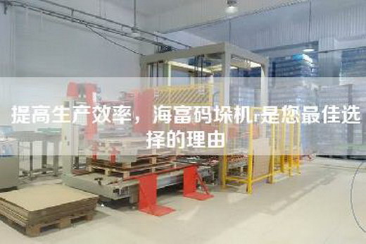 提高生產效率，海富碼垛機r是您最佳選擇的理由