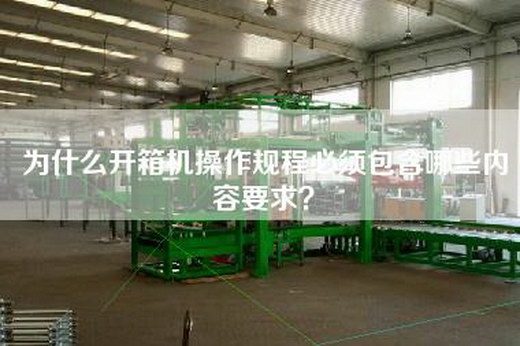 為什么開箱機(jī)操作規(guī)程必須包含哪些內(nèi)容要求？