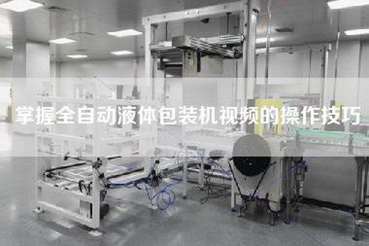 掌握全自動液體包裝機視頻的操作技巧