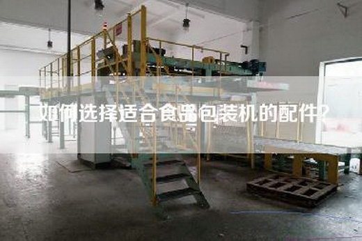 如何選擇適合食品包裝機(jī)的配件？