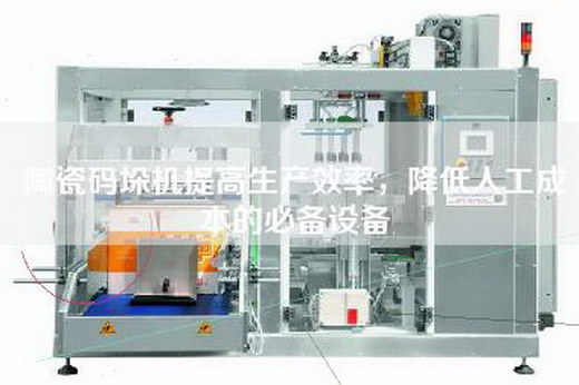 陶瓷碼垛機提高生產效率,降低人工成本的必備設備