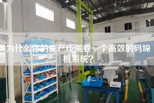 為什么你的生產(chǎn)線需要一個高效的碼垛機系統(tǒng)？