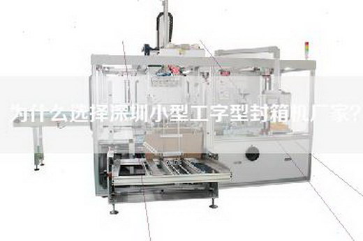 為什么選擇深圳小型工字型封箱機廠家？