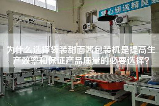 為什么選擇袋裝甜面醬包裝機是提高生產效率和保證產品質量的必要選擇？