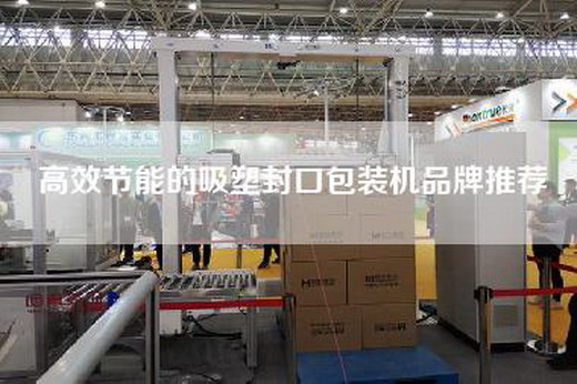 高效節(jié)能的吸塑封口包裝機(jī)品牌推薦 高效節(jié)能的吸塑封口包裝機(jī)品牌推薦
