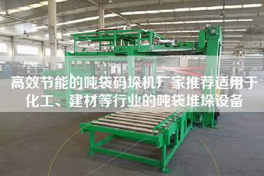 高效節能的噸袋碼垛機廠家推薦適用于化工、建材等行業的噸袋堆垛設備 高效節能的噸袋碼垛機廠家推薦適用于化工、建材等行業的噸袋堆垛設備
