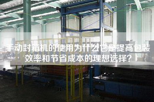 手動封箱機的使用為什么它是提高包裝效率和節省成本的理想選擇? 手動封箱機的使用為什么它是提高包裝效率和節省成本的理想選擇?