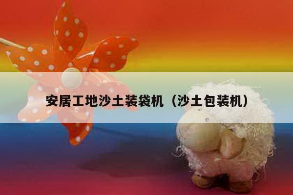 安居工地沙土裝袋機(jī)(沙土包裝機(jī))
