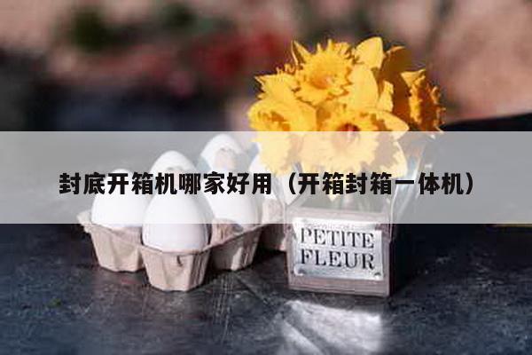 封底開箱機哪家好用(開箱封箱一體機)